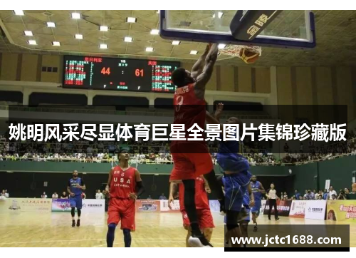 姚明风采尽显体育巨星全景图片集锦珍藏版