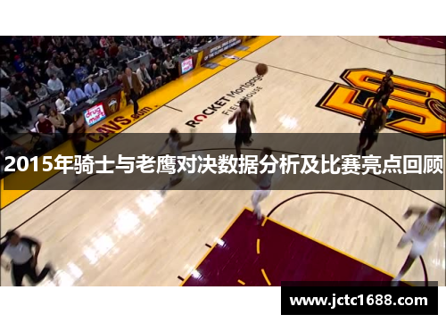 2015年骑士与老鹰对决数据分析及比赛亮点回顾