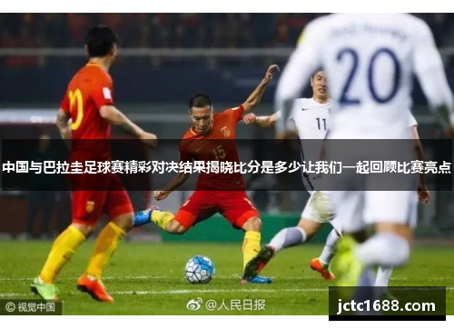 中国与巴拉圭足球赛精彩对决结果揭晓比分是多少让我们一起回顾比赛亮点