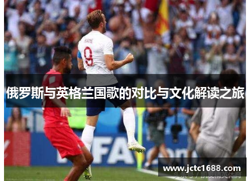 俄罗斯与英格兰国歌的对比与文化解读之旅