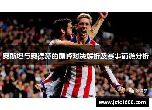 奥斯坦与奥德赫的巅峰对决解析及赛事前瞻分析