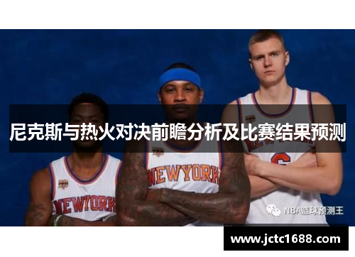 尼克斯与热火对决前瞻分析及比赛结果预测