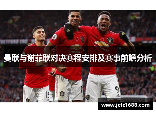 曼联与谢菲联对决赛程安排及赛事前瞻分析
